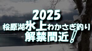 2025.裏磐梯桧原湖氷上ワカサギ釣り解禁間近‼