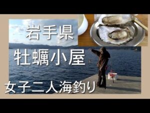 3月の岩手海釣り・山田町牡蠣小屋に女子二人で行ってきました！
