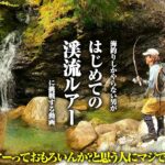 ガチ初心者が渓流ルアーに初挑戦。海しか知らない男が渓流に足を踏み入れた結果…