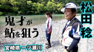 鬼才・松田稔のアユ釣り。一ツ瀬川の清流で育まれた元気な鮎を追う 1/2 『伝心伝承 188』【釣りビジョン】
