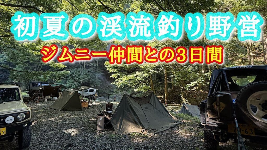 初夏の渓流釣り野営・ジムニー仲間との3日間【ジムニーキャンプ】【野営】【軍幕】【渓流釣り】